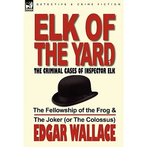 Elk of the Yard-The Criminal Cases of Inspector Elk: Volume 1-The Fellowship of the Frog & the Joker (or the Colossus) - Hardcover