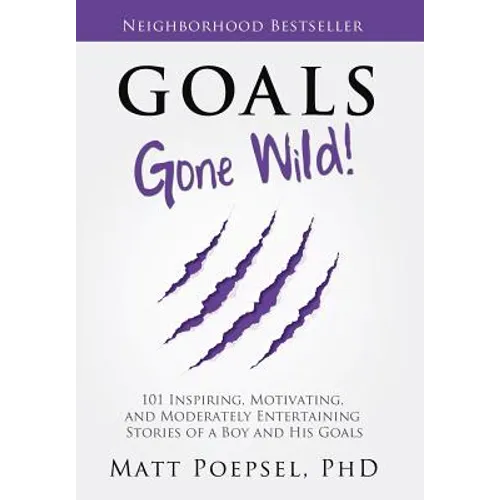 Goals Gone Wild!: 101 Inspiring, Motivating, and Moderately Entertaining Stories of a Boy and His Goals - Hardcover
