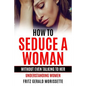 How To Seduce A Woman Without Even Talking To Her: Understanding Women - Paperback