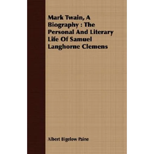 Mark Twain, A Biography: The Personal And Literary Life Of Samuel Langhorne Clemens - Paperback