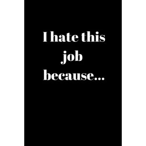 I hate this job because..: Anger Management Gifts For People Who Need To Vent About Work But Don't Want To Get Fired - Paperback