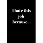 I hate this job because..: Anger Management Gifts For People Who Need To Vent About Work But Don't Want To Get Fired - Paperback