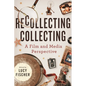 Recollecting Collecting: A Film and Media Perspective - Paperback
