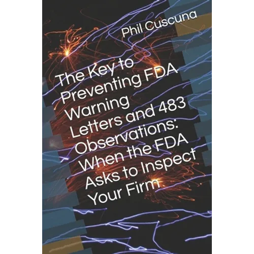 The Key to Preventing FDA Warning Letters and 483 Observations: When the FDA Asks to Inspect Your Firm - Paperback