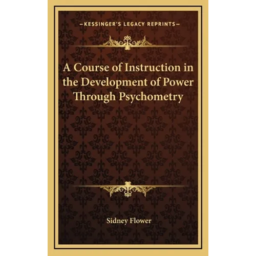 A Course of Instruction in the Development of Power Through Psychometry - Hardcover