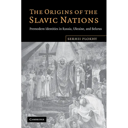 The Origins of the Slavic Nations: Premodern Identities in Russia, Ukraine, and Belarus - Paperback