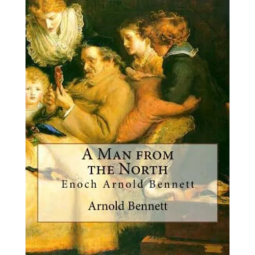 A Man from the North, By Arnold Bennett: Enoch Arnold Bennett - Paperback
