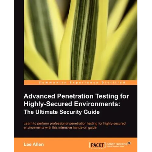 Advanced Penetration Testing for Highly-Secured Environments: The Ultimate Security Guide - Paperback