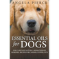Essential Oils For Dogs: Dog Care Safe Natural Aromatherapy Remedies, Recipes For Canines, Puppies, Pets - Paperback