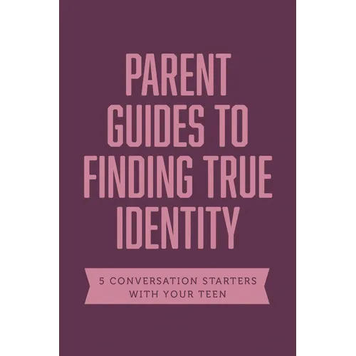 Parent Guides to Finding True Identity: 5 Conversation Starters: Teen Identity / LGBTQ+ and Your Teen / Body Positivity / Eating Disorders / Fear and - Paperback