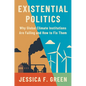 Existential Politics: Why Global Climate Institutions Are Failing and How to Fix Them - Paperback