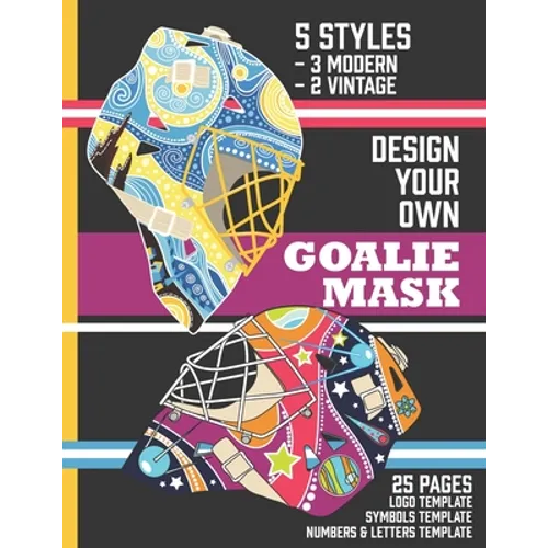 Design Your Own Goalie Mask: Design Your Own Goalie Mask - Goalie Mask Design Activity Book for Hockey Fans of All Ages - Paperback
