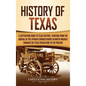 History of Texas: A Captivating Guide to Texas History, Starting from the Arrival of the Spanish Conquistadors in North America through - Hardcover