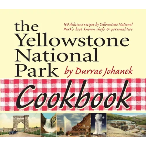The Yellowstone National Park Cookbook: 125 Delicious Recipes by Yellowstone National Park - Paperback