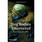 Bog Bodies Uncovered: Solving Europe's Ancient Mystery - Hardcover