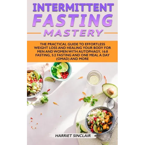 Intermittent Fasting Mastery: The Practical Guide to Effortless Weight Loss and Healing Your Body for Men and Women with Autophagy, 16:8 Fasting, 5: - Paperback