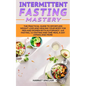 Intermittent Fasting Mastery: The Practical Guide to Effortless Weight Loss and Healing Your Body for Men and Women with Autophagy, 16:8 Fasting, 5: - Paperback