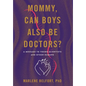 Mommy, Can Boys Also Be Doctors?: A Message to Young Scientists and Other Humans - Hardcover