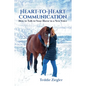 Heart-To-Heart Communication: How to Talk to Your Horse in a New Voice - Paperback