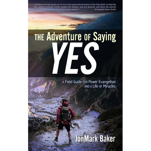 The Adventure of Saying YES: A Field Guide for Power Evangelism and a Life of Miracles - Paperback