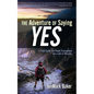 The Adventure of Saying YES: A Field Guide for Power Evangelism and a Life of Miracles - Paperback