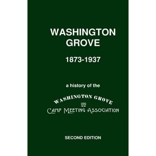 Washington Grove 1873-1937: A History of the Washington Grove Camp Meeting Association - Paperback