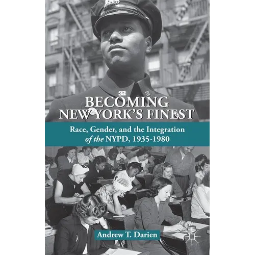 Becoming New York's Finest: Race, Gender, and the Integration of the Nypd, 1935-1980 - Hardcover