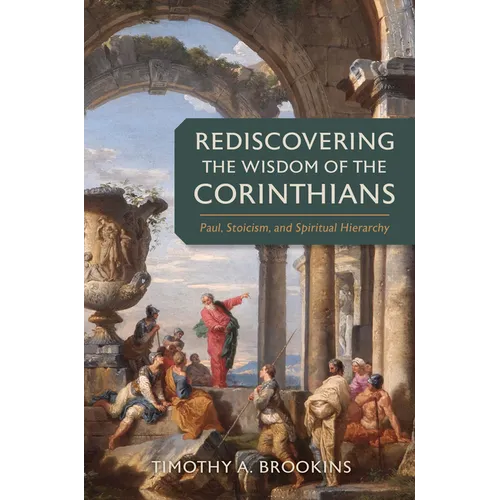 Rediscovering the Wisdom of the Corinthians: Paul, Stoicism, and Spiritual Hierarchy - Hardcover