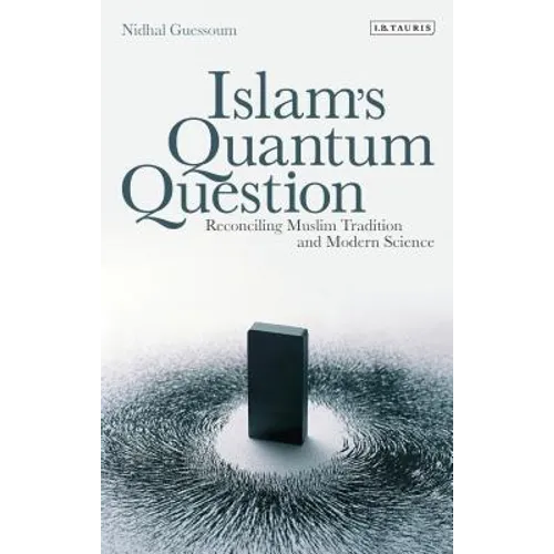 Islam's Quantum Question: Reconciling Muslim Tradition and Modern Science - Paperback
