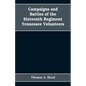 Campaigns and Battles of the Sixteenth Regiment, Tennessee Volunteers, in the War Between the States: With Incidental Sketches of the Part Performed b - Paperback