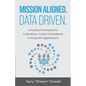 Mission Aligned. Data Driven.: A Practical Framework for Cultivating a Culture of Excellence in Nonprofit Organizations - Paperback