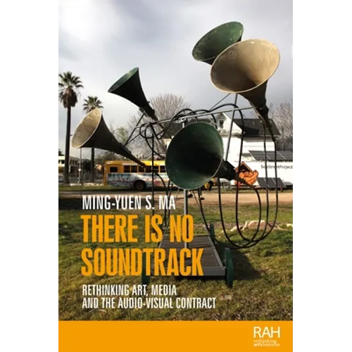 There Is No Soundtrack: Rethinking Art, Media, and the Audio-Visual Contract - Paperback