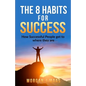 The 8 Habits for Success: How Success People get to where they are - Paperback
