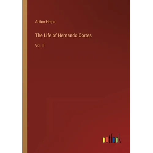 The Life of Hernando Cortes: Vol. II - Paperback