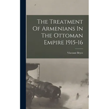 The Treatment Of Armenians In The Ottoman Empire 1915-16 - Hardcover