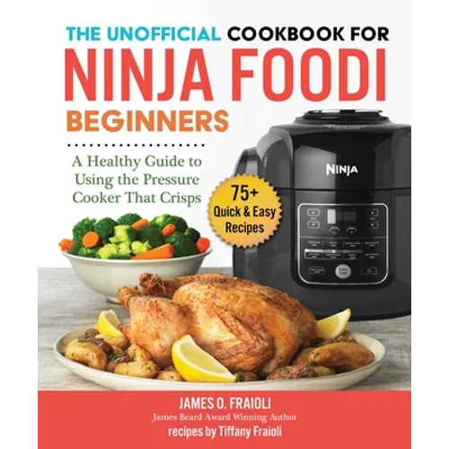 The Unofficial Cookbook for Ninja Foodi Beginners: A Healthy Guide to Using the Pressure Cooker That Crisps - Paperback