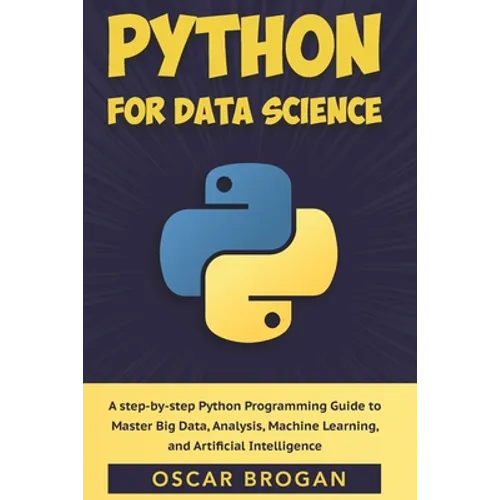 Python for Data Science: A step-by-step Python Programming Guide to Master Big Data, Analysis, Machine Learning, and Artificial Intelligence - Paperback
