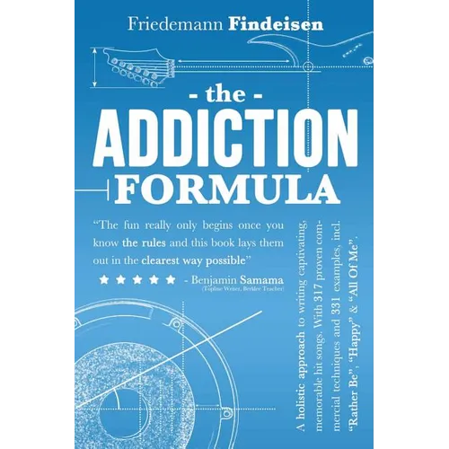 The Addiction Formula: A Holistic Approach to Writing Captivating, Memorable Hit Songs. With 317 Proven Commercial Techniques & 331 Examples, - Paperback