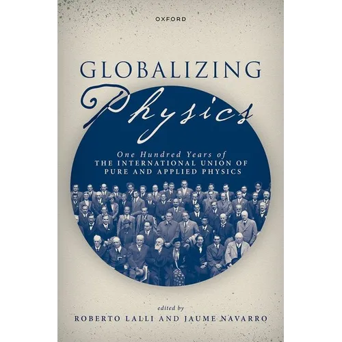 Globalizing Physics: One Hundred Years of the International Union of Pure and Applied Physics - Hardcover