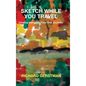 Sketch While You Travel: Creating Memories From Your Journeys - Hardcover