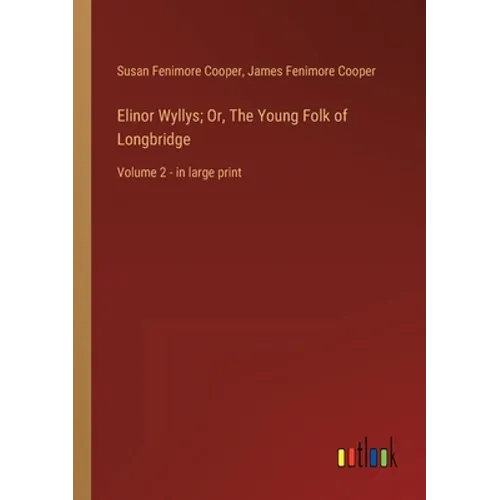Elinor Wyllys; Or, The Young Folk of Longbridge: Volume 2 - in large print - Paperback