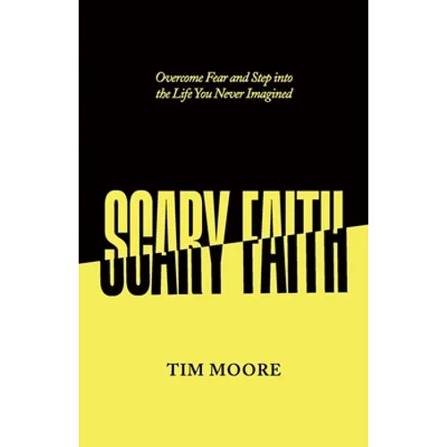 Scary Faith: Overcome Fear and Step into the Life You Never Imagined - Paperback