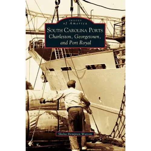 South Carolina Ports: Charleston, Georgetown, and Port Royal - Hardcover
