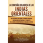 La Compañía Holandesa de las Indias Orientales: Una fascinante guía sobre la primera verdadera corporación multinacional y su impacto en la guerra de - Hardcover