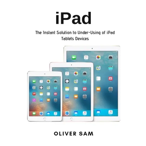 iPad: The Instant Solution to Under-Using of iPad Tablets Devices - Paperback