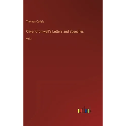 Oliver Cromwell's Letters and Speeches: Vol. I - Hardcover