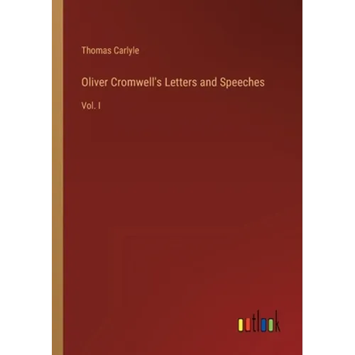 Oliver Cromwell's Letters and Speeches: Vol. I - Paperback