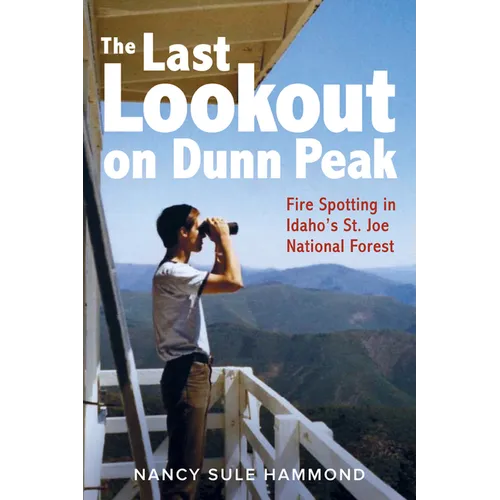 The Last Lookout on Dunn Peak: Fire Spotting in Idaho's St. Joe National Forest - Paperback