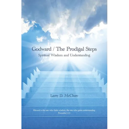 Godward / The Prodigal Steps: Spiritual Wisdom and Understanding Blessed is the one who finds wisdom, and the one who gets understanding Proverbs 3: - Paperback