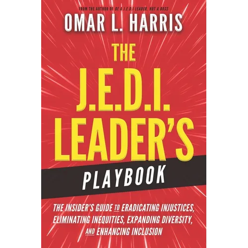 The J.E.D.I. Leader's Playbook: The Insider's Guide to Eradicating Injustices, Eliminating Inequities, Expanding Diversity, and Enhancing Inclusion - Paperback